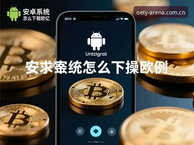 欧亿体育注册下载全流程操作教程：从官网入口到最新版本安装详细指南